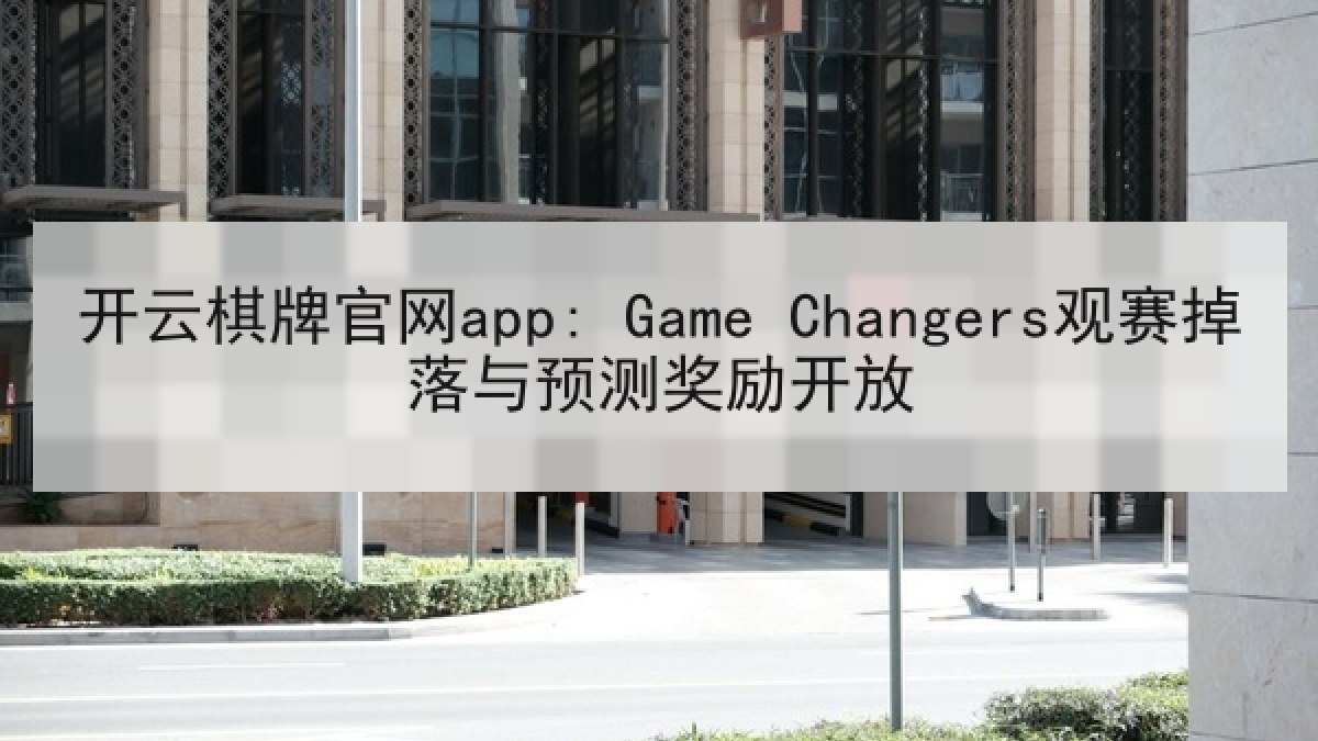开云棋牌官网app: Game Changers观赛掉落与预测奖励开放