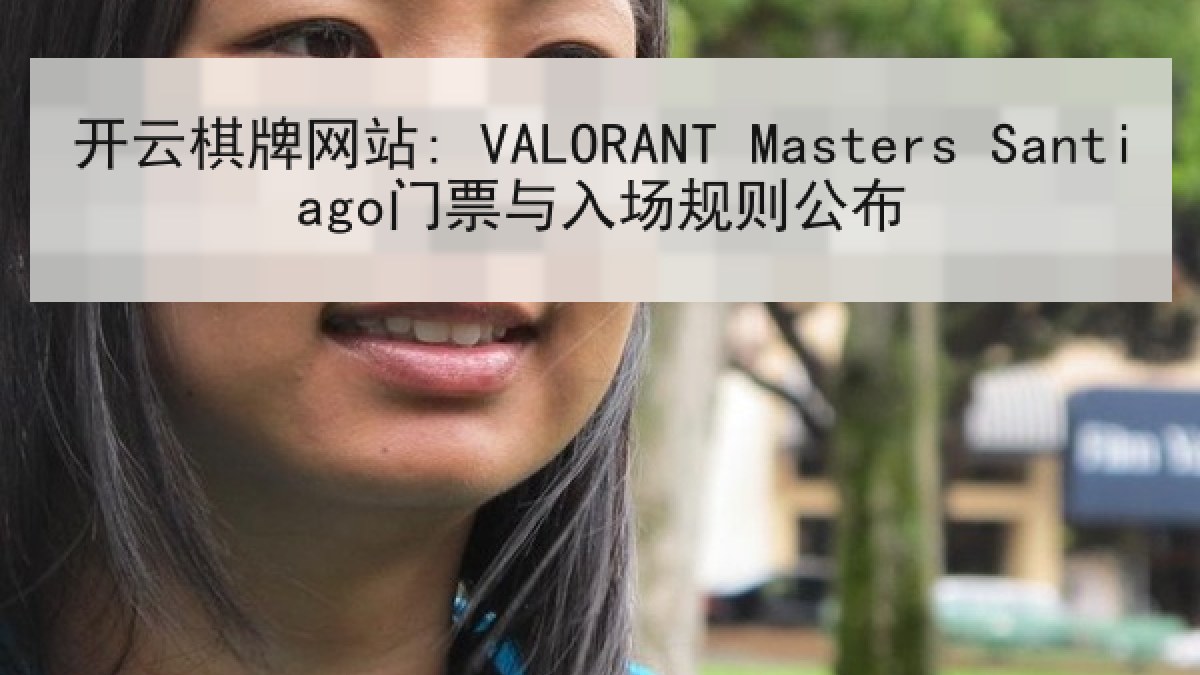 开云棋牌网站: VALORANT Masters Santiago门票与入场规则公布