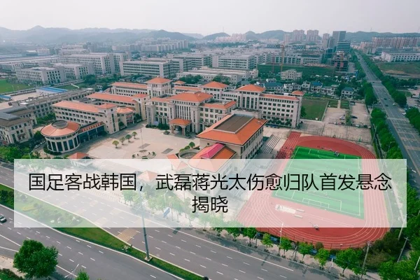 国足客战韩国，武磊蒋光太伤愈归队首发悬念揭晓