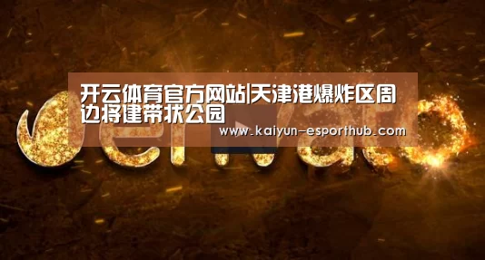 开云体育官方网站|天津港爆炸区周边将建带状公园(图2) 开云体育官方网站
